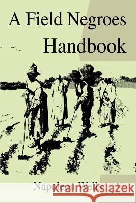 A Field Negroes Handbook Napoleon Wells 9780595339471 iUniverse - książka