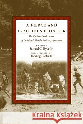 A Fierce and Fractious Frontier: The Curious Development of Louisiana's Florida Parishes, 1699-2000 Samuel C., Jr. Hyde Hodding Carter 9780807129234 Louisiana State University Press - książka