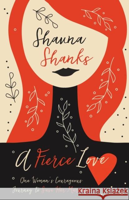 A Fierce Love: One Woman's Courageous Journey to Save Her Marriage Shauna Shanks 9780310347538 Zondervan - książka