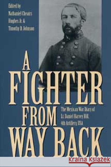 A Fighter from Way Back: The Mexican War Diary of Lt. Daniel Harvey Hill, 4th Artillery, USA D. H. Hill Nathaniel Cheairs Hughes Timothy D. Johnson 9780873387392 Kent State University Press - książka