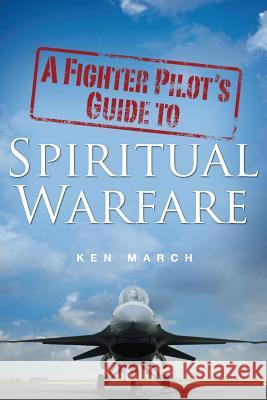 A Fighter Pilot's Guide To Spiritual Warfare Ken March 9781498422598 Xulon Press - książka