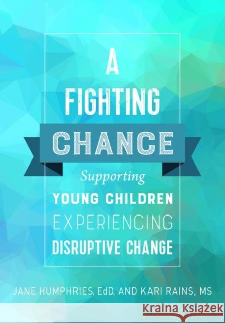 A Fighting Chance: Supporting Young Children Experiencing Disruptive Change Jane Humphries Kari Rains 9781605545066 Redleaf Press - książka