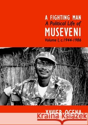 A Fighting Man: A Political Life of Museveni Volume I, c.1944-1986 Xavier Ogena 9789913979122 Driberg Books - książka