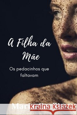 A Filha da Mãe: Os pedacinhos que faltavam Garcia, Maria Cecília 9798657700749 Independently Published - książka