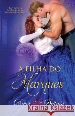 A filha do Marquês: Quando o amor aparecer, não resista. Dama Beltrán, Rosângela Mazurok Vieira, Regiane Moreira 9798366107150 Independently Published - książka