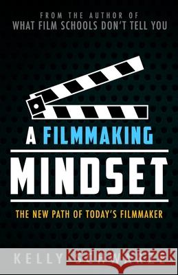 A Filmmaking Mindset: The New Path of Today's Filmmaker Kelly Schwarze 9780578723990 Indie Film Factory, LLC - książka