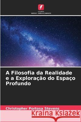 A Filosofia da Realidade e a Exploracao do Espaco Profundo Christopher Portosa Stevens   9786206133261 Edicoes Nosso Conhecimento - książka