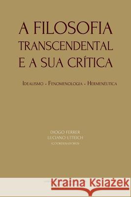 A Filosofia Transcendental e a sua crítica: idealismo, fenomenologia, hermenêutica Utteich, Luciano 9789892610481 Imprensa Da Universidade de Coimbra - książka