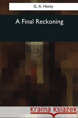 A Final Reckoning G. a. Henty 9781544049038 Createspace Independent Publishing Platform - książka