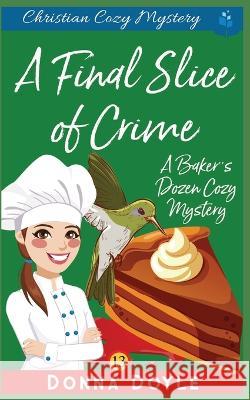 A Final Slice of Crime: Christian Cozy Mystery Donna Doyle 9781703187618 Independently Published - książka