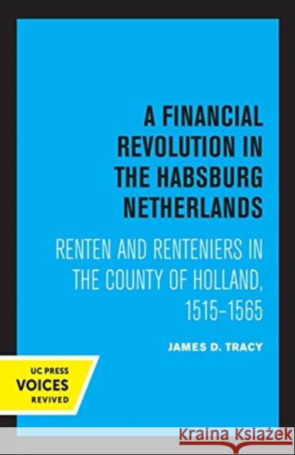 A Financial Revolution in the Habsburg Netherlands: Renten and Renteniers in the County of Holland, 1515-1565 James D. Tracy 9780520367258 University of California Press - książka