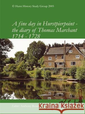 A Fine Day in Hurstpierpoint: The Diary of Thomas Marchant 1714-1728 Anthony Bower 9781411645660 Lulu.com - książka