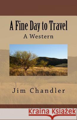 A Fine Day to Travel: A Western Jim Chandler 9781544100913 Createspace Independent Publishing Platform - książka