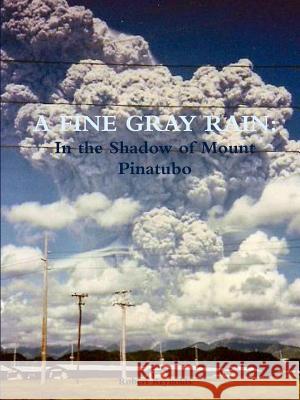 A Fine Gray Rain: In the Shadow of Mount Pinatubo Robert Reynolds 9781365082412 Lulu.com - książka