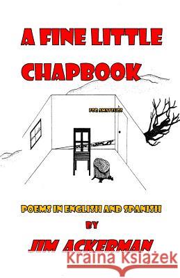 A Fine Little Chapbook: Poems in English and Spanish Jim Ackerman 9781974429356 Createspace Independent Publishing Platform - książka