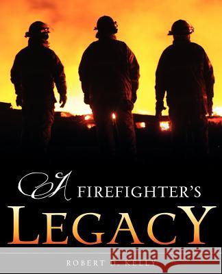 A Firefighter's Legacy Robert D Kelly 9781619049383 Xulon Press - książka