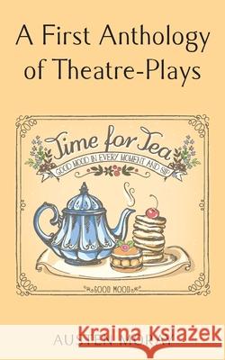 A First Anthology of Theatre-Plays Austen Moray 9781835639269 New Generation Publishing - książka