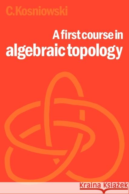 A First Course in Algebraic Topology Czes Kosniowski 9780521298643 Cambridge University Press - książka