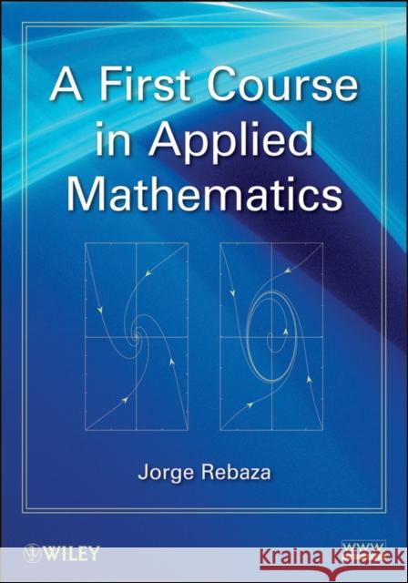 A First Course in Applied Mathematics Jorge Rebaza 9781118229620 John Wiley & Sons - książka