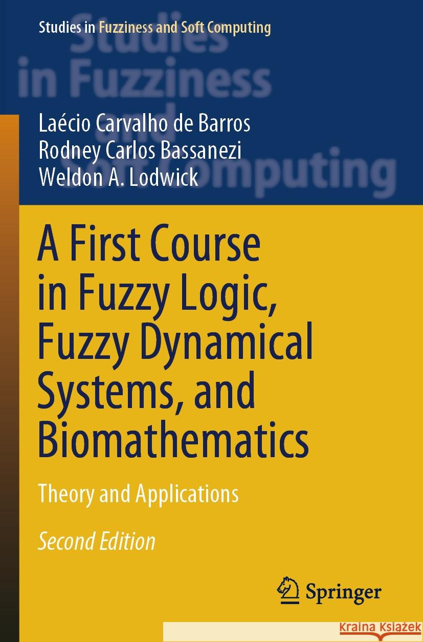 A First Course in Fuzzy Logic, Fuzzy Dynamical Systems, and Biomathematics  Laécio  Carvalho de Barros, Bassanezi, Rodney Carlos, Weldon A. Lodwick 9783031516870 Springer Nature Switzerland - książka