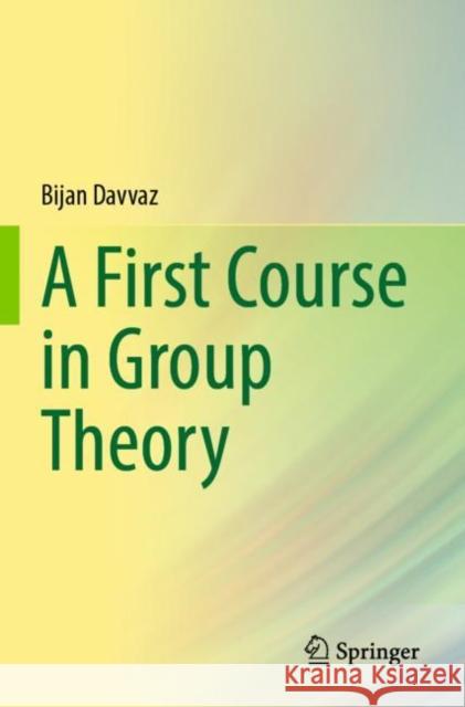 A First Course in Group Theory Bijan Davvaz 9789811663673 Springer Verlag, Singapore - książka