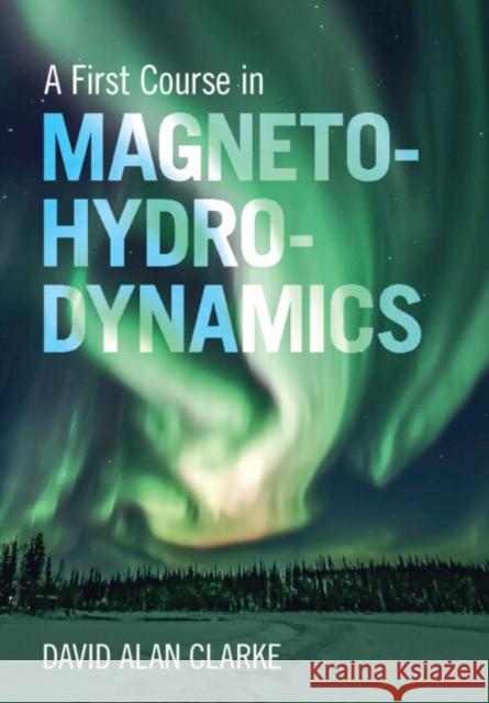 A First Course in Magnetohydrodynamics David Alan (Saint Mary's University, Nova Scotia) Clarke 9781009381475 Cambridge University Press - książka