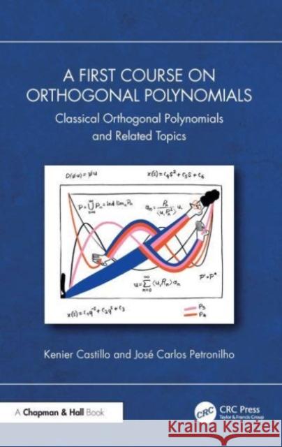 A First Course on Orthogonal Polynomials: Classical Orthogonal Polynomials and Related Topics Kenier Castillo Jos? Carlos Petronilho 9781032555973 CRC Press - książka