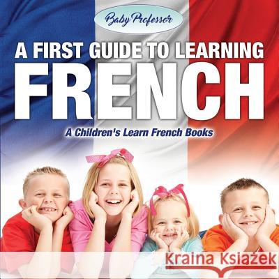 A First Guide to Learning French A Children's Learn French Books Baby Professor 9781541902756 Baby Professor - książka