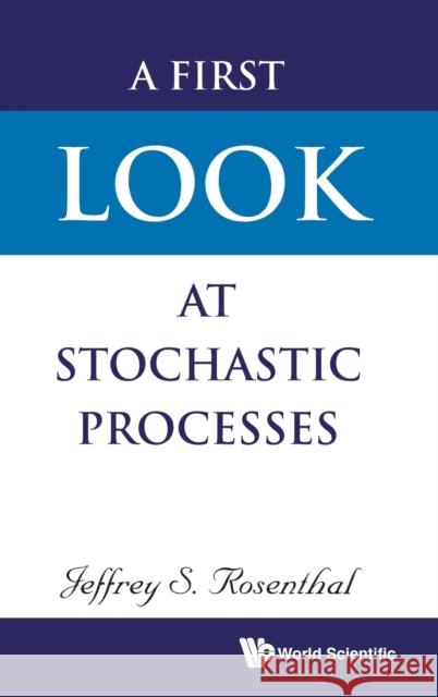 A First Look at Stochastic Processes Jeffrey S. Rosenthal 9789811207907 World Scientific Publishing Company - książka