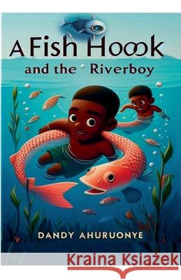 A Fish hook and The Riverboy Dandy Ahuruonye 9798227518507 Dandyahuruonyebooks.com - książka