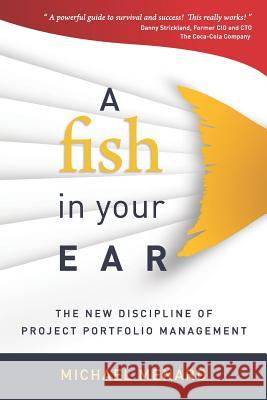A Fish in Your Ear: The New Discipline of Project Portfolio Management Michael Menard Christopher Richards Melissa Menard 9781475299359 Createspace Independent Publishing Platform - książka
