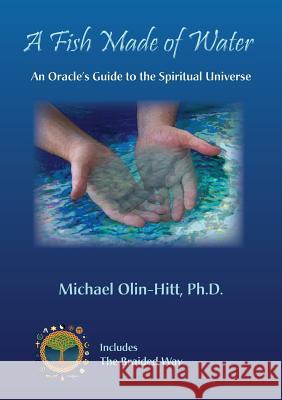 A Fish Made of Water: An Oracle's Guide to the Spiritual Universe Michael R. Olin-Hitt 9780983542827 Braided Way Media - książka