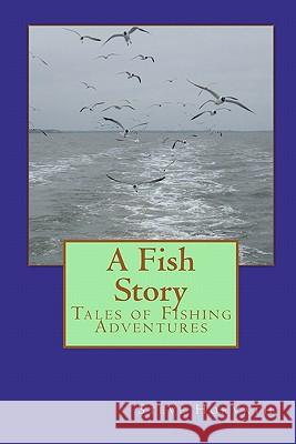 A Fish Story: Tales of Fishing Adventures Steve Horvath 9781453866283 Createspace - książka