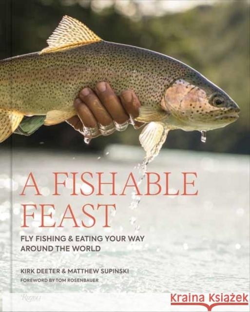 A Fishable Feast: Fly Fishing and Eating Your Way Around the World Matthew Supinski 9780847876563 Rizzoli International Publications - książka