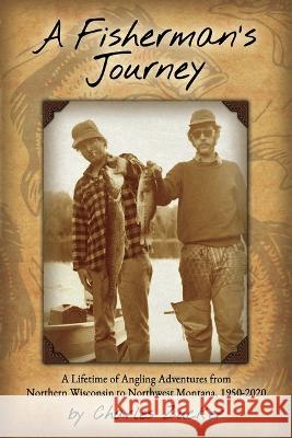 A Fisherman\'s Journey: A Lifetime of Angling Adventures from Northern Wisconsin to Northwest Montana, 1950 - 2020 Charles Zucker 9781591523154 Sweetgrass Books - książka