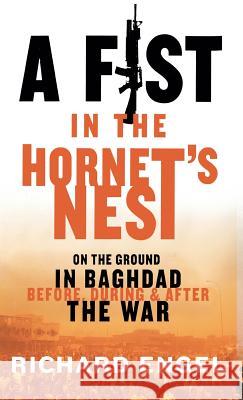A Fist In The Hornet's Nest: On the Ground in Baghdad Before, During and After the War Richard Engel 9781401301156 Hyperion - książka