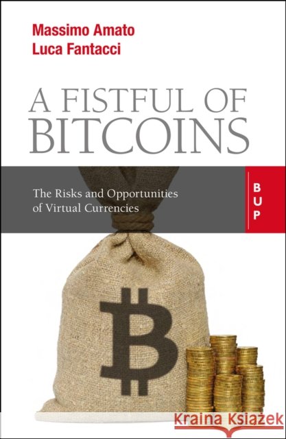 A Fistful of Bitcoins: The Risks and Opportunities of Virtual Currencies Massimo Amato Luca Fantacci 9788831322003 Egea Spa - Bocconi University Press - książka