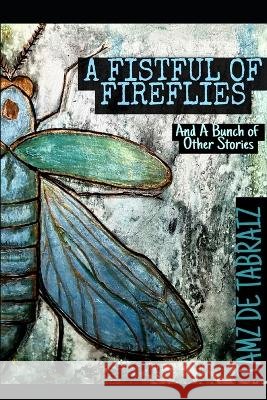 A Fistful of Fireflies: And A Bunch of Other Stories Tamz de Tabraiz 9798807037404 Independently Published - książka