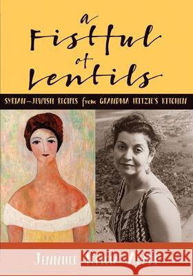 A Fistful of Lentils: Syrian-Jewish Recipes From Grandma Fritzie's Kitchen Jennifer Felicia Abadi 9781798850855 Independently Published - książka