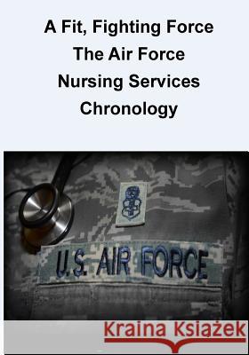 A Fit, Fighting Force: The Air Force Nursing Services Chronology Office of Air Force History              U. S. Air Force 9781508549499 Createspace - książka