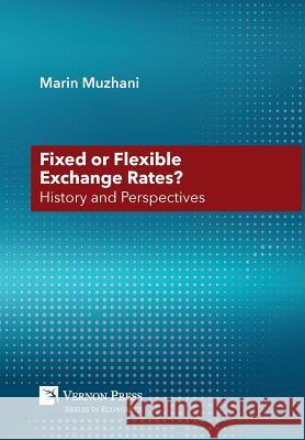 A Fixed or Flexible Exchange Rates? History and Perspectives Marin Muzhani 9781622731770 Vernon Press - książka