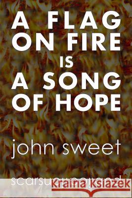 A Flag on Fire is a Song of Hope John Sweet 9781097491650 Independently Published - książka