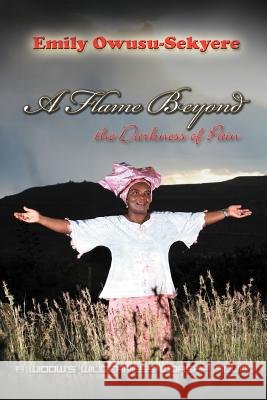 A Flame Beyond the Darkness of Pain: A Widow's Wilderness Worship Sound Owusu-Sekyere, Emily 9781479765799 Xlibris Corporation - książka