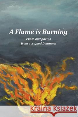 A Flame Is Burning: Prose and Poems from Occupied Denmark Brian R. Young Brian R. Young 9780989601030 New Nordic Press - książka
