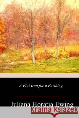 A Flat Iron for a Farthing Juliana Horatia Ewing 9781986788601 Createspace Independent Publishing Platform - książka