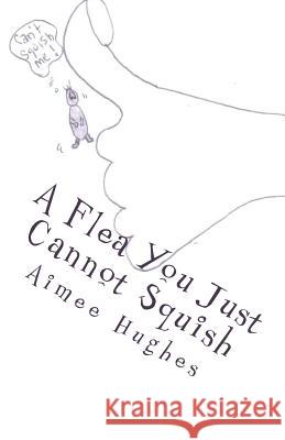 A Flea You Just Cannot Squish Aimee Hughes 9781725898011 Createspace Independent Publishing Platform - książka