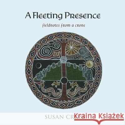 A Fleeting Presence: Fieldnotes From a Crone Cross, Susan 9781732789029 Madrona Arts Press - książka