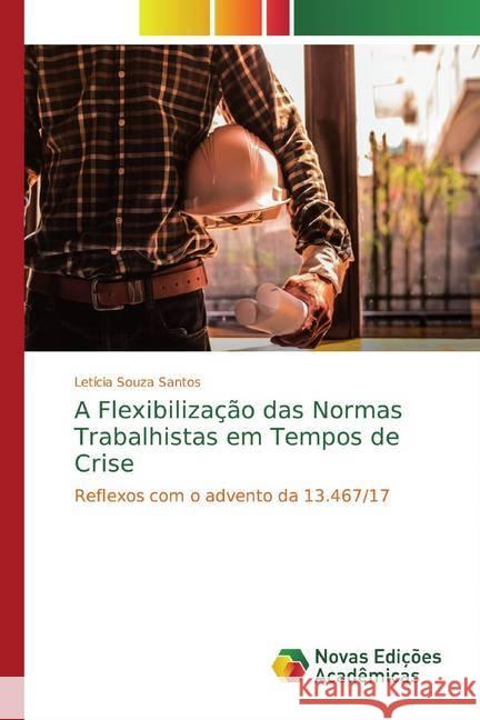 A Flexibilização das Normas Trabalhistas em Tempos de Crise : Reflexos com o advento da 13.467/17 Souza Santos, Letícia 9786139795352 Novas Edicioes Academicas - książka