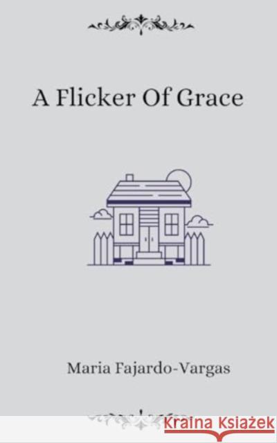 A Flicker of Grace Maria Fajardo-Vargas 9789358311273 Bookleaf Publishing - książka