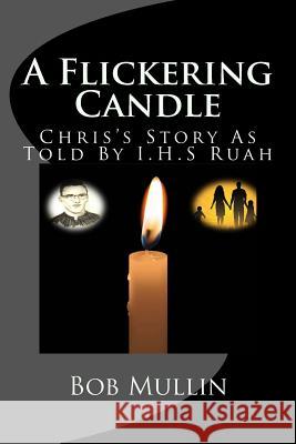 A Flickering Candle: Chris's Story As Told To I.H.S Ruah Mullin, Bob 9781481995689 Createspace - książka